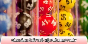 Cách đánh lô gấp thếp hiệu quả khung 7 ngày